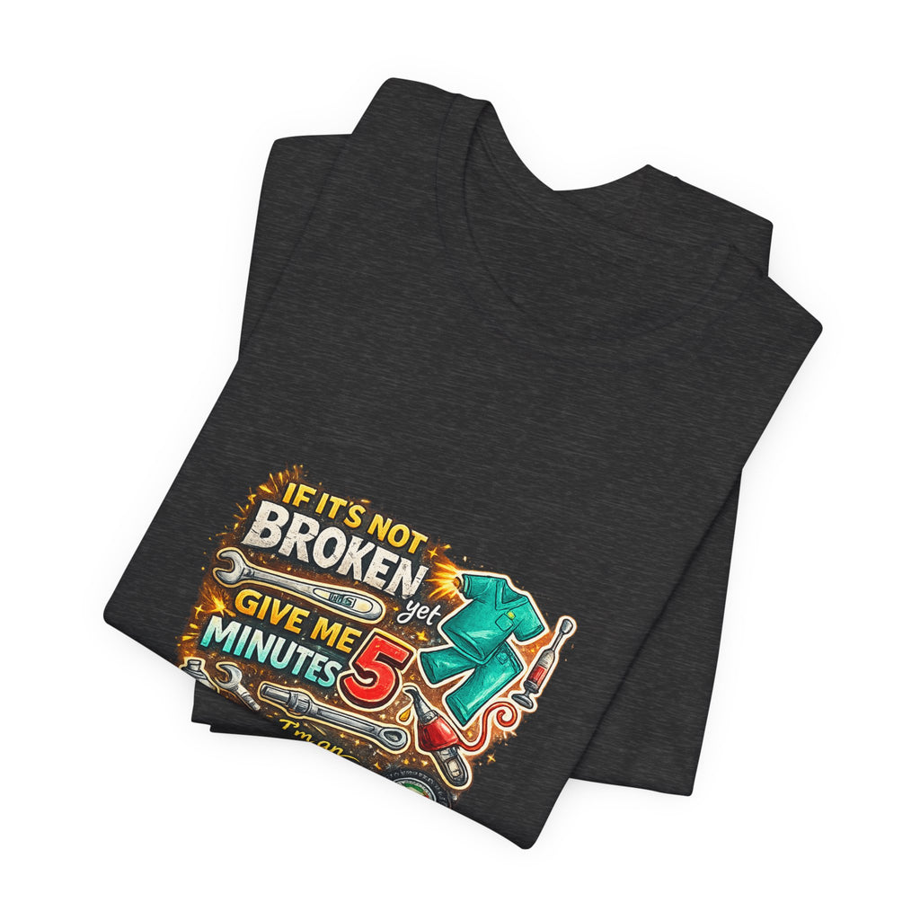 Automotive Student T-Shirt — 'If It’s Not Broken Give Me 5 Minutes' Auto Tech Tee