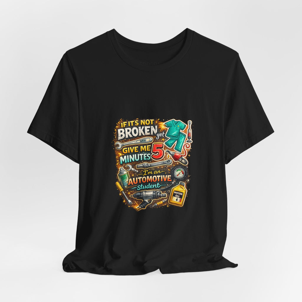 Automotive Student T-Shirt — 'If It’s Not Broken Give Me 5 Minutes' Auto Tech Tee