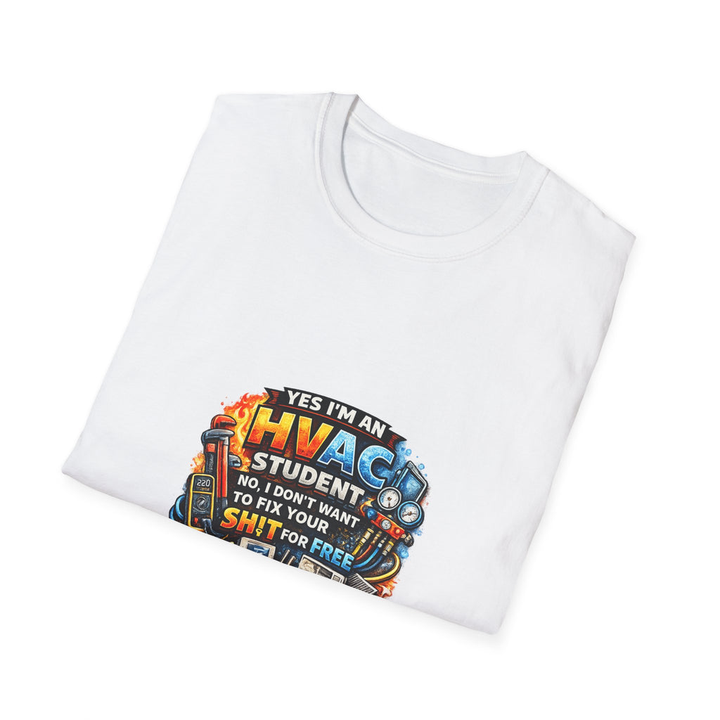 HVAC Student T-Shirt — “Yes I’m An HVAC Student… I Don’t Want To Fix Your Sh** For Free”