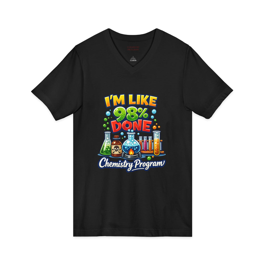 Chemistry Grad Shirt — "I'm Like 98% Done" V-Neck Tee (Chemistry Program)