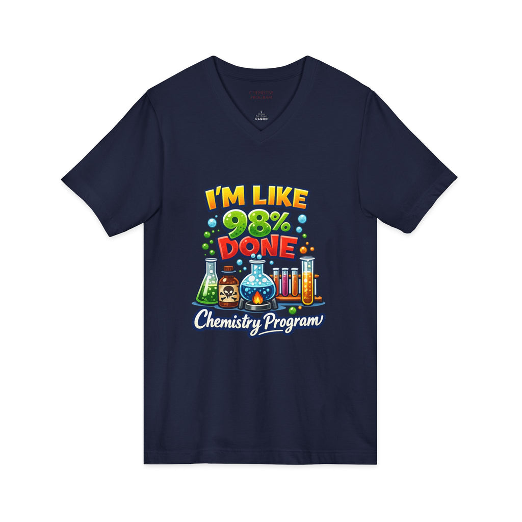 Chemistry Grad Shirt — "I'm Like 98% Done" V-Neck Tee (Chemistry Program)